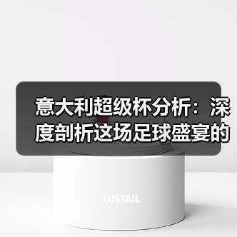 意大利超级杯分析:深度剖析这场足球盛宴的背后玄机(图2) 意大利超级杯分析:深度剖析这场足球盛宴的背后玄机(图2)